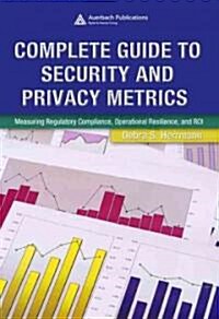 Complete Guide to Security and Privacy Metrics : Measuring Regulatory Compliance, Operational Resilience, and ROI (Hardcover)