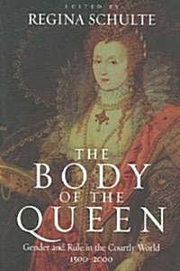 The Body of the Queen : Gender and Rule in the Courtly World, 1500-2000 (Paperback)