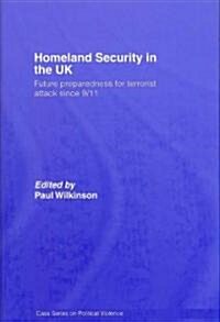 Homeland Security in the UK : Future Preparedness for Terrorist Attack Since 9/11 (Hardcover)