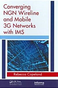 Converging NGN Wireline and Mobile 3G Networks with IMS : Converging NGN and 3G Mobile (Hardcover)