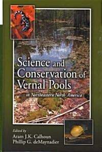 Science and Conservation of Vernal Pools in Northeastern North America: Ecology and Conservation of Seasonal Wetlands in Northeastern North America (Hardcover)