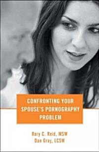 Confronting Your Spouses Pornography Problem (Paperback)