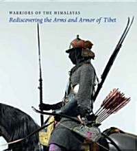 Warriors of the Himalayas: Rediscovering the Arms and Armor of Tibet (Hardcover)