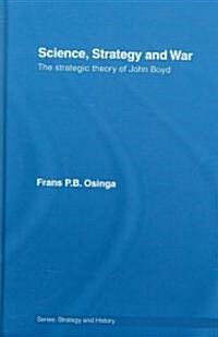 Science, Strategy and War : The Strategic Theory of John Boyd (Hardcover)