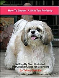 How to Groom a Shih Tzu Perfectly (Paperback)