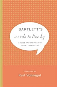 Bartletts Words to Live by: Advice and Inspiration for Everyday Life (Hardcover)