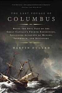 The Last Voyage of Columbus: Being the Epic Tale of the Great Captains Fourth Expedition, Including Accounts of Mutiny, Shipwreck, and Discovery (Paperback)