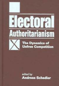 Electoral authoritarianism : the dynamics of unfree competition