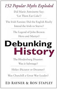 Debunking History : 152 Popular Myths Exploded (Paperback, New ed)