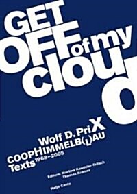 Wolf D. Prix & COOP Himmelb(l)Au: Get Off of My Cloud: Texts 1968-2005 (Paperback)
