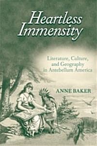 Heartless Immensity: Literature, Culture, and Geography in Antebellum America (Hardcover)