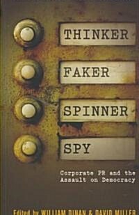Thinker, Faker, Spinner, Spy : Corporate PR and the Assault on Democracy (Paperback)