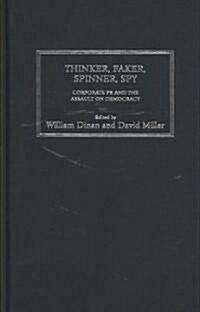 Thinker, Faker, Spinner, Spy : Corporate PR and the Assault on Democracy (Hardcover)