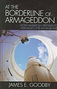 At the Borderline of Armageddon: How American Presidents Managed the Atom Bomb (Hardcover)