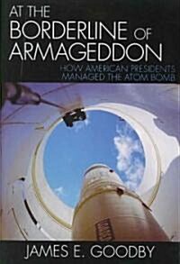 At the Borderline of Armageddon: How American Presidents Managed the Atom Bomb (Paperback)