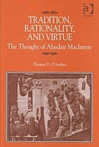 Tradition, Rationality, and Virtue : The Thought of Alasdair MacIntyre (Hardcover)