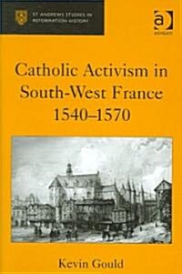 Catholic Activism in South-West France, 1540-1570 (Hardcover)