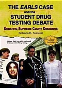 The Earls Case and the Student Drug Testing Debate: Debating Supreme Court Decisions (Library Binding)