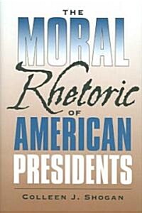 The Moral Rhetoric of American Presidents (Hardcover)
