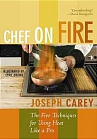 Chef on Fire: The Five Techniques for Using Heat Like a Pro (Paperback)