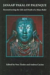 Janaab Pakal of Palenque: Reconstructing the Life and Death of a Maya Ruler (Hardcover)