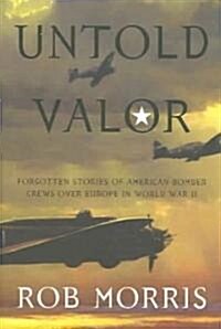 Untold Valor: Forgotten Stories of American Bomber Crews Over Europe in World War II (Paperback)