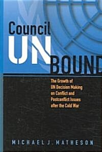 Council Unbound: The Growth of Un Decision Making on Conflict and Postconflict Issues After the Cold War (Paperback)