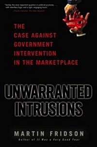 Unwarranted Intrusions: The Case Against Government Intervention in the Marketplace (Hardcover)