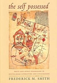 The Self Possessed: Deity and Spirit Possession in South Asian Literature and Civilization (Hardcover)