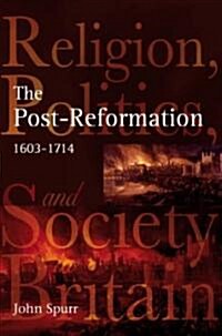 The Post-Reformation : Religion, Politics and Society in Britain, 1603-1714 (Paperback)