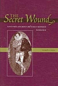 The Secret Wound: Love-Melancholy and Early Modern Romance (Hardcover)