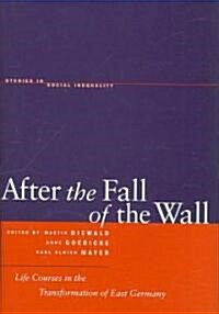 After the Fall of the Wall: Life Courses in the Transformation of East Germany (Hardcover)