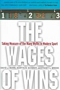 The Wages of Wins: Taking Measure of the Many Myths in Modern Sport (Hardcover)