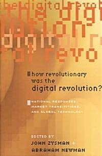 How Revolutionary Was the Digital Revolution?: National Responses, Market Transitions, and Global Technology (Paperback)