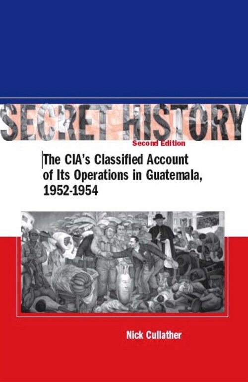 Secret History, Second Edition: The Cias Classified Account of Its Operations in Guatemala, 1952-1954 (Hardcover, 2)