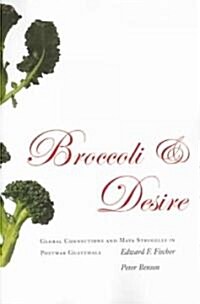 Broccoli and Desire: Global Connections and Maya Struggles in Postwar Guatemala (Paperback)