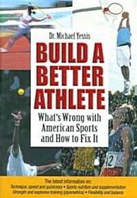 Build a Better Athlete: Whats Wrong with American Sports and How to Fix It (Paperback)