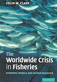The Worldwide Crisis in Fisheries : Economic Models and Human Behavior (Paperback)