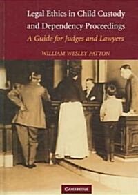 Legal Ethics in Child Custody and Dependency Proceedings : A Guide for Judges and Lawyers (Hardcover)