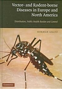 Vector- and Rodent-Borne Diseases in Europe and North America : Distribution, Public Health Burden, and Control (Hardcover)