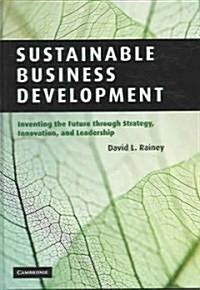 Sustainable Business Development : Inventing the Future Through Strategy, Innovation, and Leadership (Hardcover)