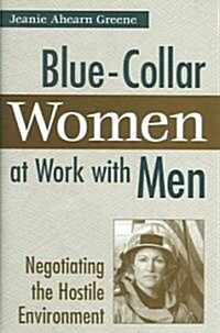 Blue-Collar Women at Work with Men: Negotiating the Hostile Environment (Hardcover)