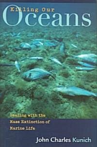 Killing Our Oceans: Dealing with the Mass Extinction of Marine Life (Hardcover)