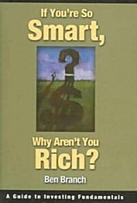 If Youre So Smart, Why Arent You Rich?: A Guide to Investing Fundamentals (Hardcover)