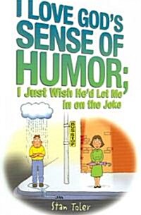 I Love Gods Sense of Humor; I Just Wish Hed Let Me in on the Joke (Paperback)