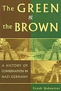 The Green and the Brown : A History of Conservation in Nazi Germany (Paperback)