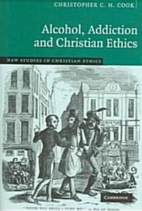 Alcohol, Addiction and Christian Ethics (Hardcover)