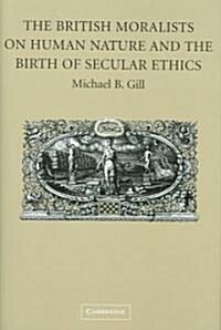 The British Moralists on Human Nature and the Birth of Secular Ethics (Hardcover)