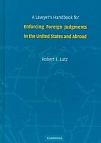 A Lawyers Handbook for Enforcing Foreign Judgments in the United States and Abroad (Hardcover)