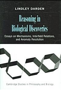Reasoning in Biological Discoveries : Essays on Mechanisms, Interfield Relations, and Anomaly Resolution (Hardcover)